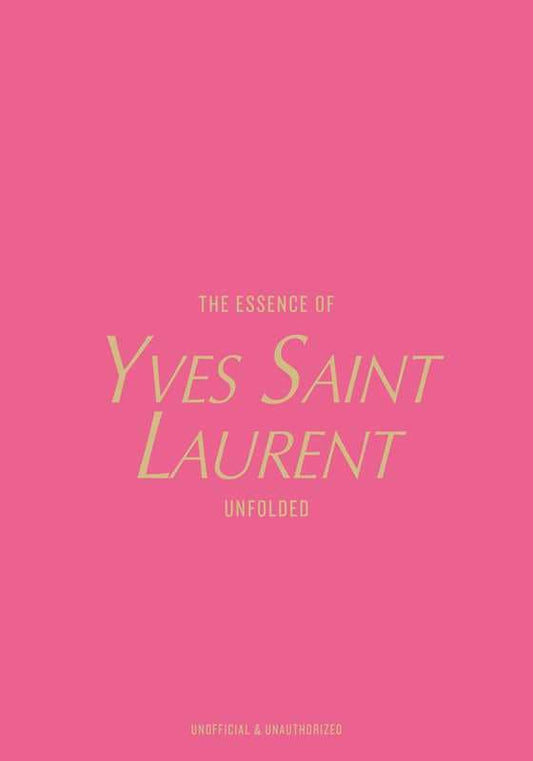 Essence of Yves Saint Laurent Book by Kelly  Reising: Hardcover; 144 pages / English